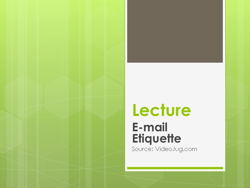 Lecture  E-mail Etiquette Source: VideoJug.com